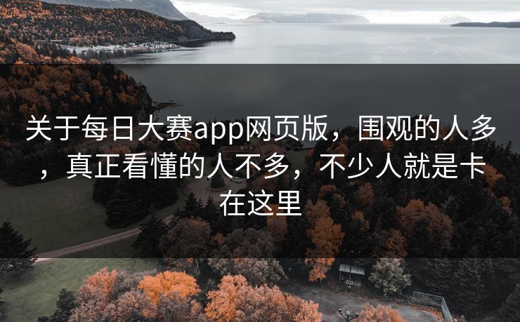 关于每日大赛app网页版，围观的人多，真正看懂的人不多，不少人就是卡在这里